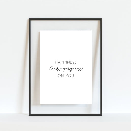 Happiness Looks Gorgeous On You Print